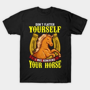 Dont Flatter Yourself I Was Admiring Your Horse T-Shirt